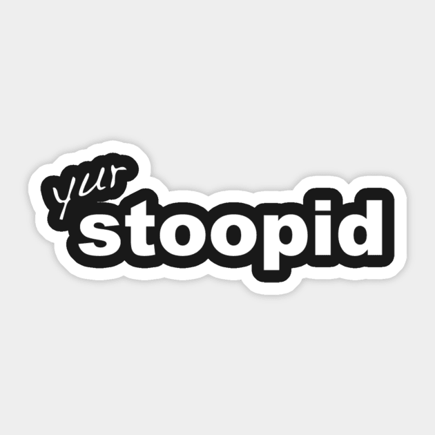 Stupid yur stoopid quote Sticker by IamRAYM